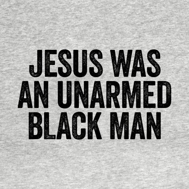 Jesus Was An Unarmed Black Man Black by GuuuExperience